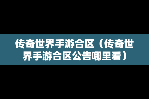 传奇世界手游合区（传奇世界手游合区公告哪里看）