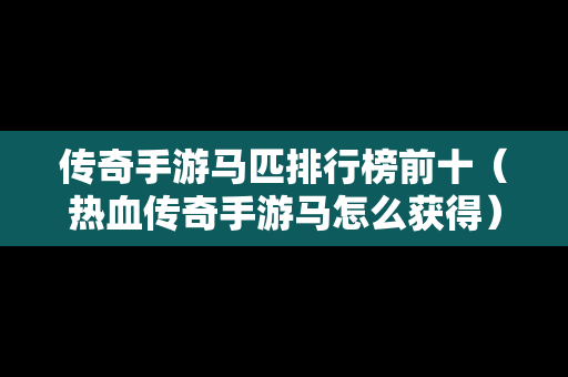 传奇手游马匹排行榜前十（热血传奇手游马怎么获得）