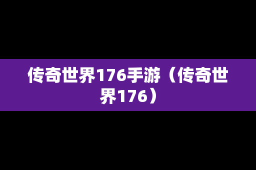 传奇世界176手游（传奇世界176）