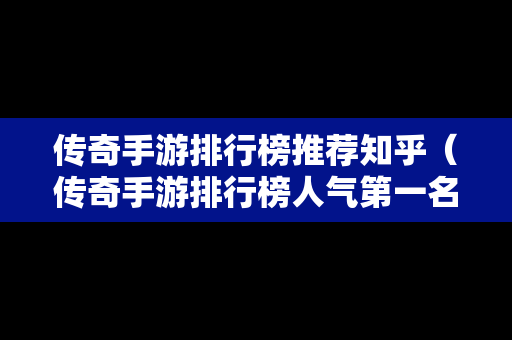 传奇手游排行榜推荐知乎（传奇手游排行榜人气第一名经典）