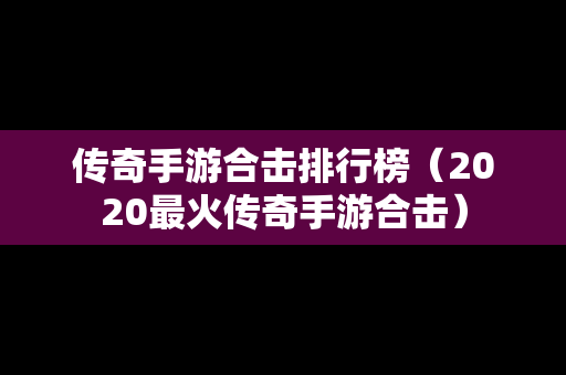 传奇手游合击排行榜（2020最火传奇手游合击）