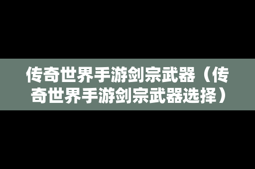 传奇世界手游剑宗武器（传奇世界手游剑宗武器选择）