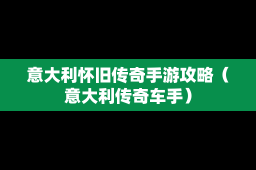 意大利怀旧传奇手游攻略（意大利传奇车手）