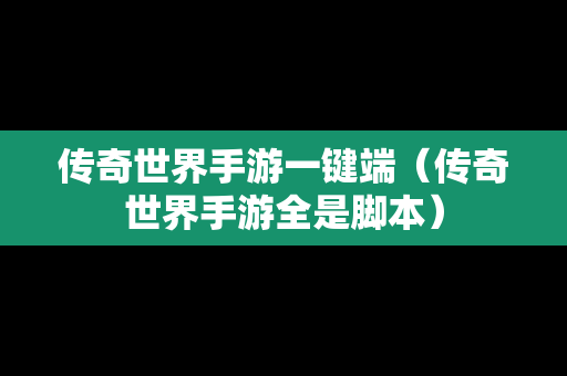 传奇世界手游一键端（传奇世界手游全是脚本）