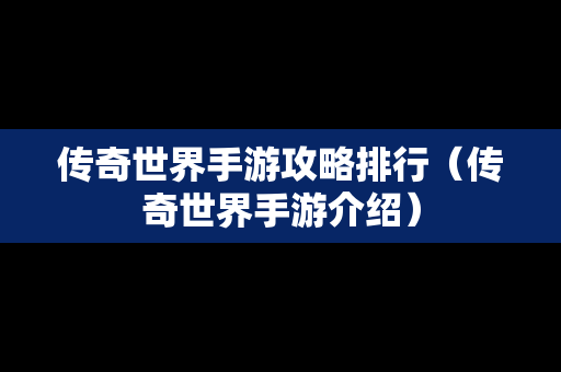 传奇世界手游攻略排行（传奇世界手游介绍）