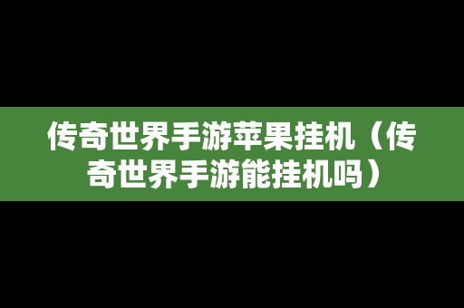 传奇世界手游苹果挂机（传奇世界手游能挂机吗）