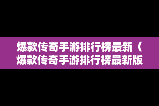 爆款传奇手游排行榜最新（爆款传奇手游排行榜最新版）