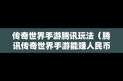 传奇世界手游腾讯玩法（腾讯传奇世界手游能赚人民币吗）