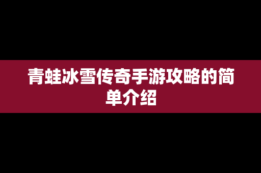 青蛙冰雪传奇手游攻略的简单介绍