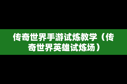 传奇世界手游试炼教学（传奇世界英雄试炼场）