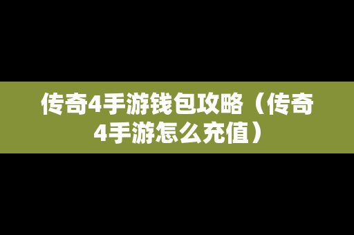 传奇4手游钱包攻略（传奇4手游怎么充值）