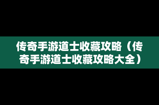 传奇手游道士收藏攻略（传奇手游道士收藏攻略大全）