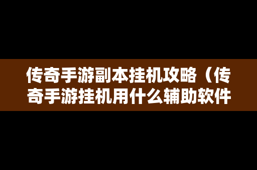 传奇手游副本挂机攻略（传奇手游挂机用什么辅助软件）