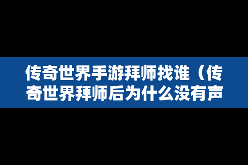 传奇世界手游拜师找谁（传奇世界拜师后为什么没有声望）