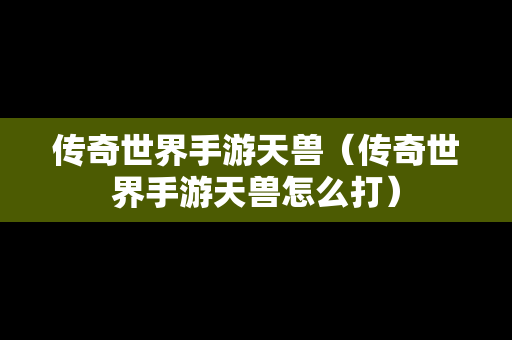 传奇世界手游天兽（传奇世界手游天兽怎么打）