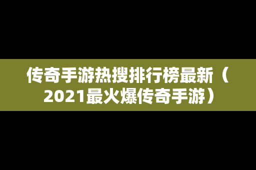 传奇手游热搜排行榜最新（2021最火爆传奇手游）