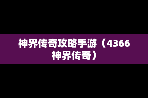 神界传奇攻略手游（4366神界传奇）