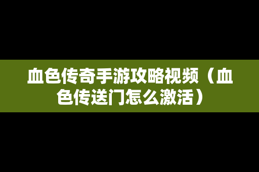 血色传奇手游攻略视频（血色传送门怎么激活）