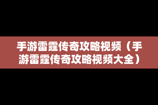 手游雷霆传奇攻略视频（手游雷霆传奇攻略视频大全）