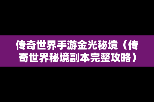 传奇世界手游金光秘境（传奇世界秘境副本完整攻略）