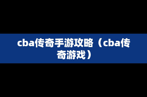 cba传奇手游攻略（cba传奇游戏）