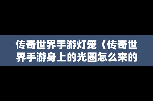 传奇世界手游灯笼（传奇世界手游身上的光圈怎么来的）