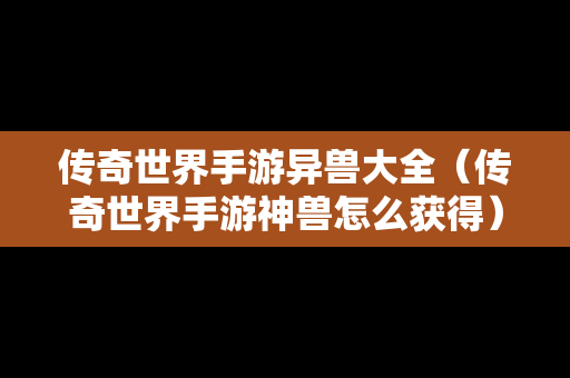 传奇世界手游异兽大全（传奇世界手游神兽怎么获得）