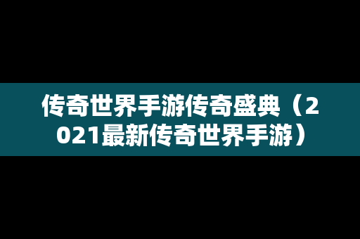 传奇世界手游传奇盛典（2021最新传奇世界手游）