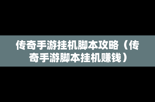 传奇手游挂机脚本攻略（传奇手游脚本挂机赚钱）