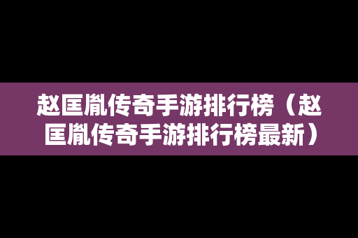 赵匡胤传奇手游排行榜（赵匡胤传奇手游排行榜最新）