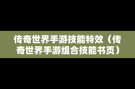 传奇世界手游技能特效（传奇世界手游组合技能书页）