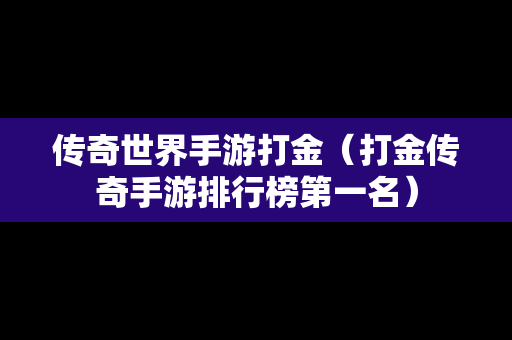 传奇世界手游打金（打金传奇手游排行榜第一名）