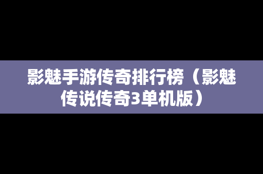 影魅手游传奇排行榜（影魅传说传奇3单机版）