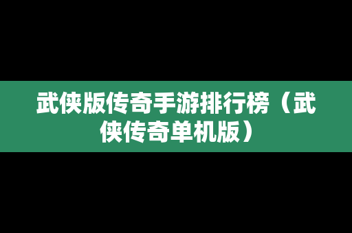 武侠版传奇手游排行榜（武侠传奇单机版）