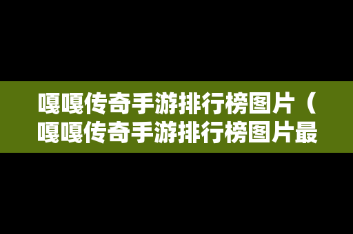 嘎嘎传奇手游排行榜图片（嘎嘎传奇手游排行榜图片最新）