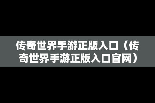 传奇世界手游正版入口（传奇世界手游正版入口官网）