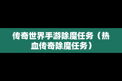 传奇世界手游除魔任务（热血传奇除魔任务）