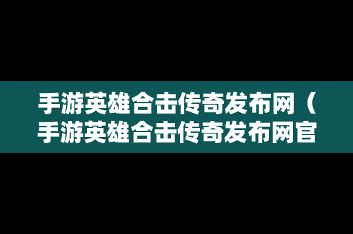 手游英雄合击传奇发布网（手游英雄合击传奇发布网官网）