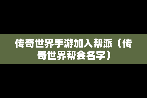 传奇世界手游加入帮派（传奇世界帮会名字）