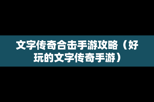 文字传奇合击手游攻略（好玩的文字传奇手游）