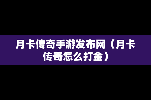 月卡传奇手游发布网（月卡传奇怎么打金）