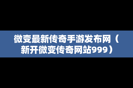 微变最新传奇手游发布网（新开微变传奇网站999）