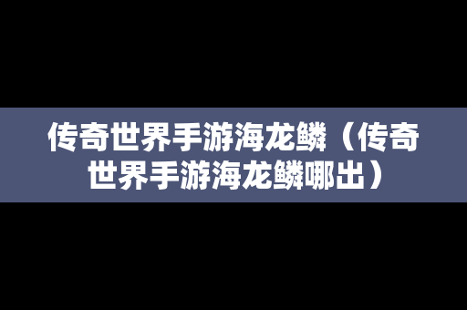 传奇世界手游海龙鳞（传奇世界手游海龙鳞哪出）