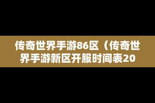 传奇世界手游86区（传奇世界手游新区开服时间表2020）