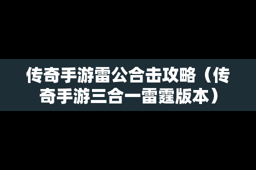 传奇手游雷公合击攻略（传奇手游三合一雷霆版本）