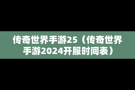 传奇世界手游25（传奇世界手游2024开服时间表）