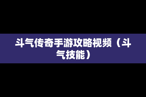 斗气传奇手游攻略视频（斗气技能）