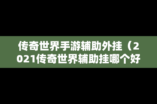 传奇世界手游辅助外挂（2021传奇世界辅助挂哪个好）