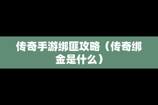 传奇手游绑匪攻略（传奇绑金是什么）