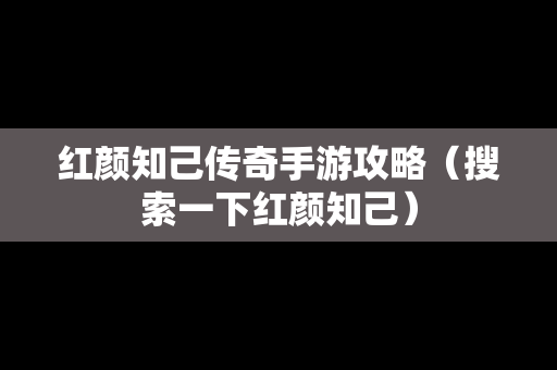 红颜知己传奇手游攻略（搜索一下红颜知己）